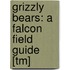 Grizzly Bears: A Falcon Field Guide [Tm]