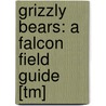 Grizzly Bears: A Falcon Field Guide [Tm] door Jack Ballard