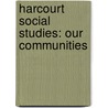 Harcourt Social Studies: Our Communities door Hsp
