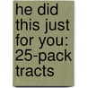 He Did This Just for You: 25-Pack Tracts by Max Luccado