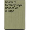 Heads of Formerly Royal Houses of Europe door Olga S. Opfell