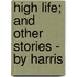 High Life; And Other Stories - By Harris