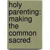 Holy Parenting: Making the Common Sacred door Benjamin Kerns