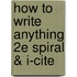 How To Write Anything 2E Spiral & I-Cite