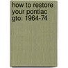 How To Restore Your Pontiac Gto: 1964-74 by Donald Keefe