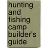 Hunting and Fishing Camp Builder's Guide door Monte Burch