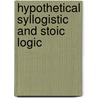 Hypothetical Syllogistic And Stoic Logic door Anthony Speca
