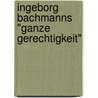 Ingeborg Bachmanns "Ganze Gerechtigkeit" by Marie Luise Wandruszka