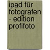 Ipad Für Fotografen - Edition Profifoto door Ben Harvell