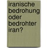 Iranische Bedrohung oder bedrohter Iran? by Philipp-Henning V. Bruchhausen