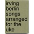 Irving Berlin Songs Arranged for the Uke