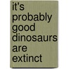 It's Probably Good Dinosaurs Are Extinct door Ken Raney
