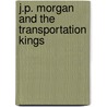 J.P. Morgan And The Transportation Kings door Steven H. Gittelman