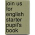Join Us For English Starter Pupil's Book