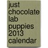 Just Chocolate Lab Puppies 2013 Calendar