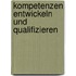 Kompetenzen entwickeln und qualifizieren