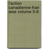 L'Action Canadienne-Fran Aise Volume 5-6 by Ligue D. Canadienne-Francaise