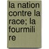 La Nation Contre La Race; La Fourmili Re