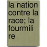La Nation Contre La Race; La Fourmili Re door Suares Andre 1868-1948