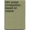 Latin Prose Composition, Based on Caesar by Henry Carr 1871 Pearson