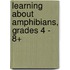 Learning about Amphibians, Grades 4 - 8+