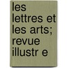Les Lettres Et Les Arts; Revue Illustr E door Onbekend