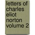 Letters of Charles Eliot Norton Volume 2