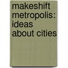 Makeshift Metropolis: Ideas About Cities by Witold Rybczynski