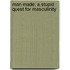Man Made: A Stupid Quest for Masculinity