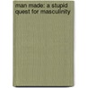 Man Made: A Stupid Quest for Masculinity door Joel Stein