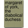 Margaret of York, the Diabolical Duchess door Christine Weightman