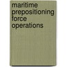 Maritime Prepositioning Force Operations door United States Government