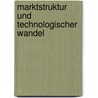 Marktstruktur Und Technologischer Wandel by Manfred Stadler