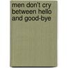 Men Don't Cry Between Hello and Good-Bye door Anthony Monkiewicz