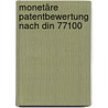 Monetäre Patentbewertung Nach Din 77100 by Theo Grünewald
