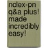Nclex-pn Q&a Plus! Made Incredibly Easy!