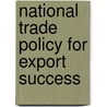 National Trade Policy For Export Success door International Trade Centre Unctad/wto