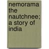 Nemorama The Nautchnee; A Story Of India by Edwin MacMinn