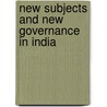 New Subjects And New Governance In India door Ranabir Samaddar