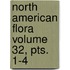 North American Flora Volume 32, Pts. 1-4