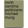 North Carolina Politicians: Michael Mung by Books Llc