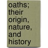 Oaths; Their Origin, Nature, and History door James Endell Tyler