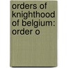 Orders of Knighthood of Belgium: Order O door Books Llc