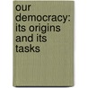 Our Democracy: Its Origins and Its Tasks by James Hayden Tufts