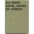Our Island Saints, Stories for Children;