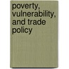 Poverty, Vulnerability, And Trade Policy by Ernesto Valenzuela