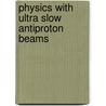 Physics with Ultra Slow Antiproton Beams door Yayoi Yamazaki