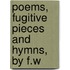 Poems, Fugitive Pieces and Hymns, by F.W