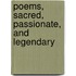 Poems, Sacred, Passionate, and Legendary
