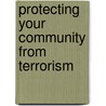 Protecting Your Community from Terrorism door United States Government